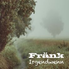 Frank: Irgendwenn