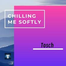 Tosch: Chilling Me Softly