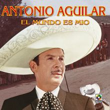 Antonio Aguilar: El Mundo Es Mío