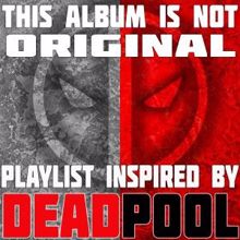 Various Artists: This Album Is Not Original: Playlist Inspired by Deadpool