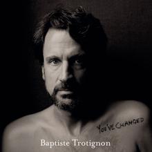 Baptiste Trotignon: You've Changed