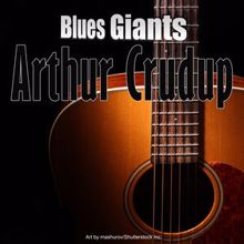 Arthur Crudup: Blues Giants: Arthur Crudup