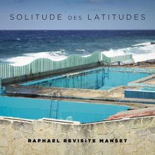 Raphael: Solitude des latitudes (Raphaël revisite Manset)