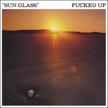 Fucked Up: Sun Glass / B.O.K.