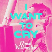 Dinah Washington: I Want to Cry