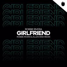 Robbie Rivera: Girlfriend (Robbie Rivera & Allen Wish Remix)