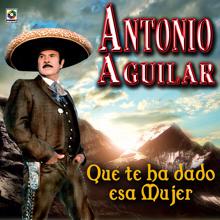 Antonio Aguilar: ¿Qué Te Ha Dado Esa Mujer?