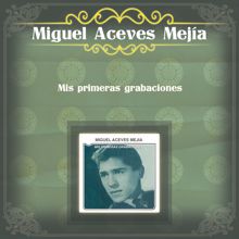 Miguel Aceves Mejía: Mis Primeras Grabaciones