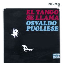 Osvaldo Pugliese: El Tango Se Llama Osvaldo Pugliese
