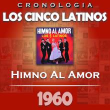 Los Cinco Latinos: Los Cinco Latinos Cronología - Himno al Amor (1960)