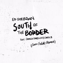 Ed Sheeran, Camila Cabello, Cardi B: South of the Border (feat. Camila Cabello & Cardi B) (Sam Feldt Remix)