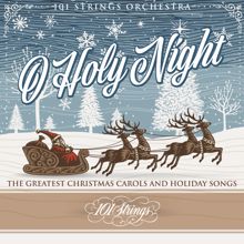101 Strings Orchestra: O Holy Night: The Greatest Christmas Carols and Holiday Songs